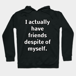 I actually have friends despite of myself Hoodie